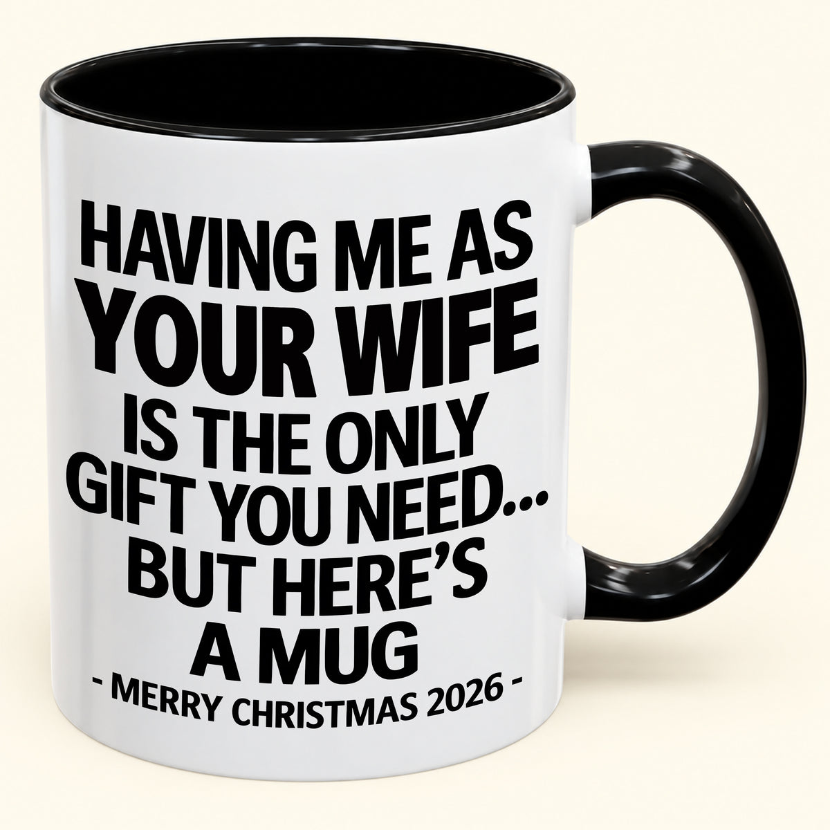 HAVING ME AS YOUR  WIFE IS THE ONLY GIFT YOU NEED - Funny Christmas 2026 - Gift Accent Coffee Mug (SKU2610-323)