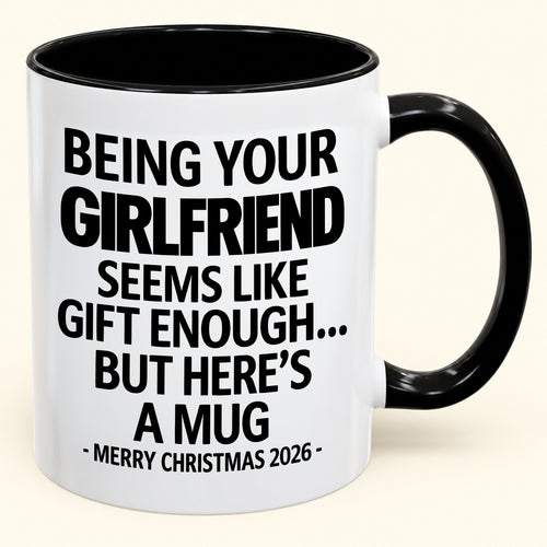 Being Your Girlfriend Is Gift Enough - Funny Christmas 2026 - Gift Accent Coffee Mug (SKU2610-124)