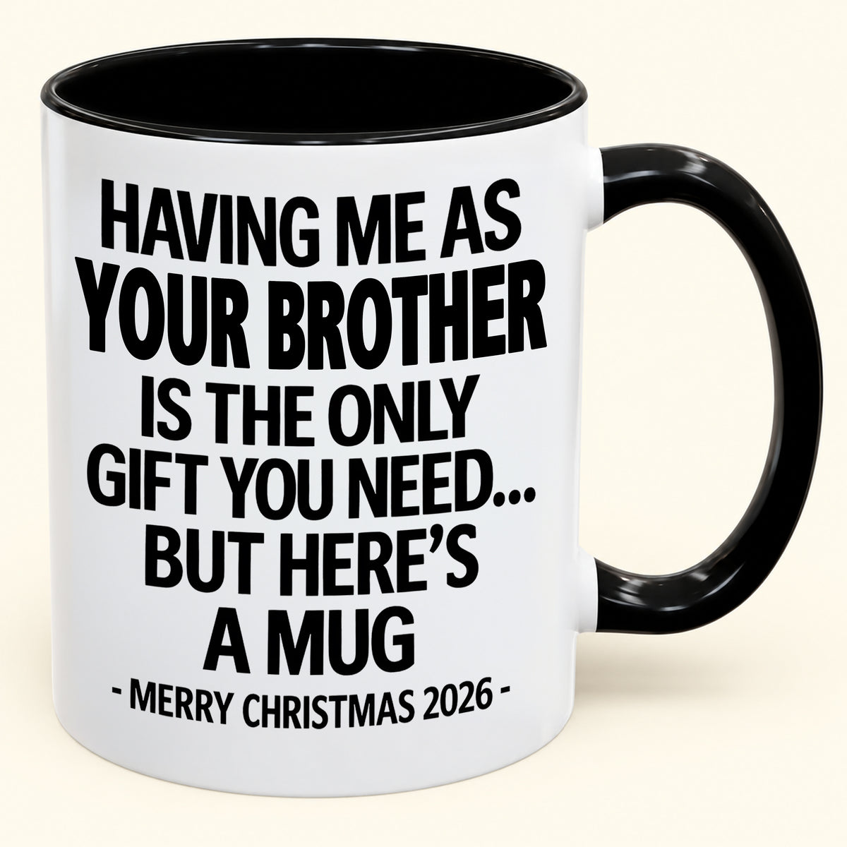 HAVING ME AS YOUR BROTHER IS THE ONLY GIFT YOU NEED - Funny Christmas 2026 - Gift Accent Coffee Mug (SKU2610-748)