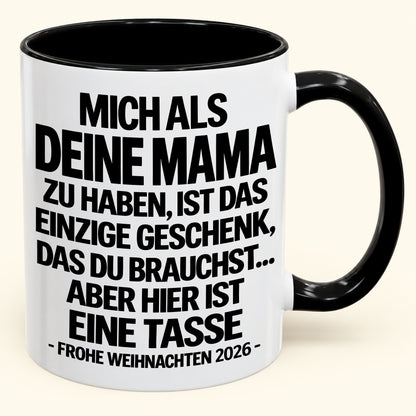 MICH ALS DEINEN MAMA ZU HABEN, IST DAS EINZIGE GESCHENK, DAS DU BRAUCHST – Lustige Weihnachten 2026 – Geschenk-Kaffeetasse - Gift Accent Coffee Mug (SKU2610-489)