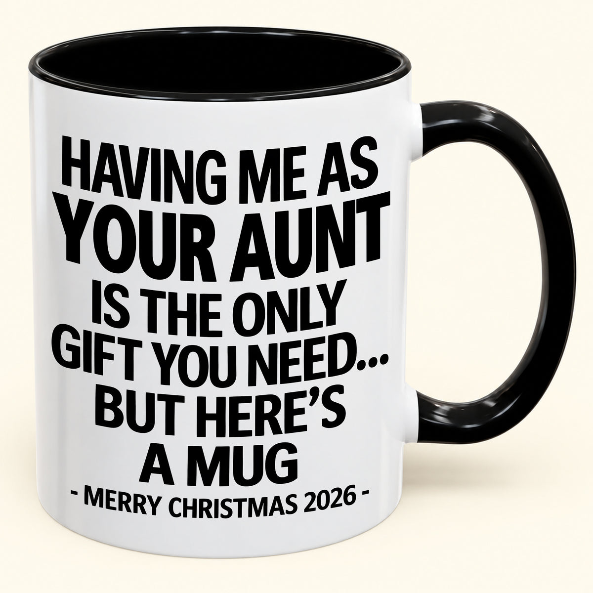 HAVING ME AS YOUR AUNT IS THE ONLY GIFT YOU NEED - Funny Christmas 2026 - Gift Accent Coffee Mug (SKU2610-403)