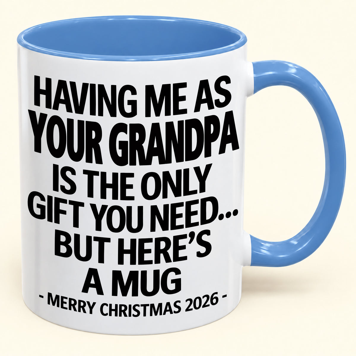 HAVING ME AS YOUR GRANDPA IS THE ONLY GIFT YOU NEED - Funny Christmas 2026 - Gift Accent Coffee Mug (SKU2610-487)