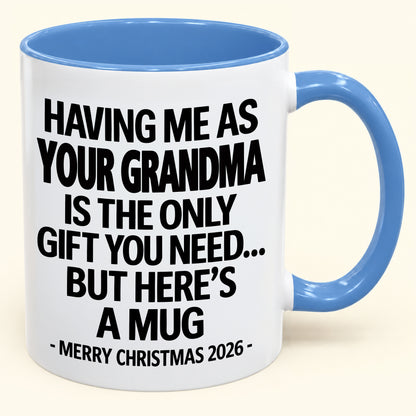 HAVING ME AS YOUR GRANDMA IS THE ONLY GIFT YOU NEED - Funny Christmas 2026 - Gift Accent Coffee Mug (SKU2610-486)