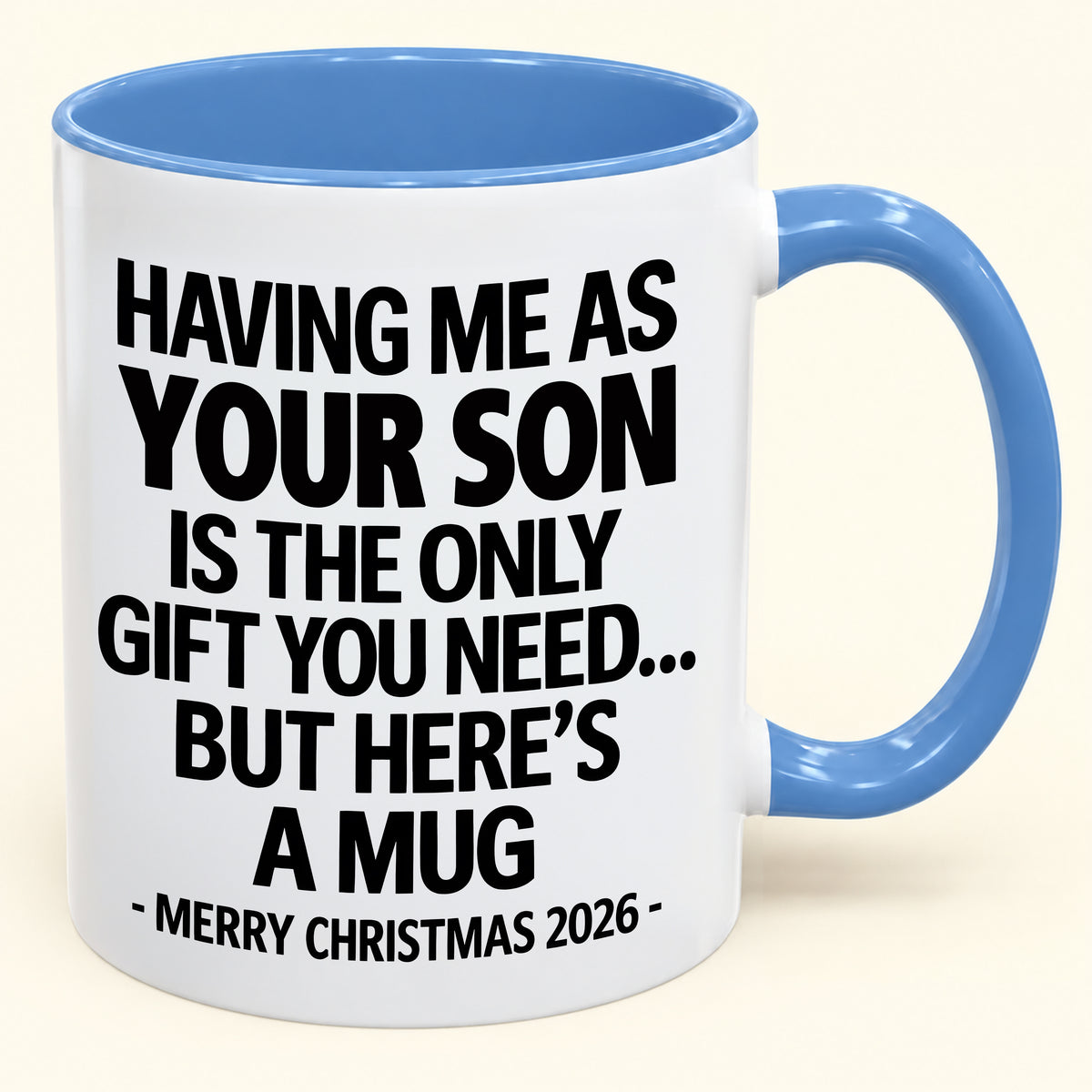 HAVING ME AS YOUR SON IS THE ONLY GIFT YOU NEED - Funny Christmas 2026 - Gift Accent Coffee Mug (SKU2610-484)