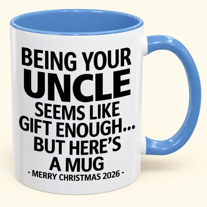 Being Your Uncle Is Gift Enough - Funny Christmas 2026 - Gift Accent Coffee Mug (SKU2610-65)