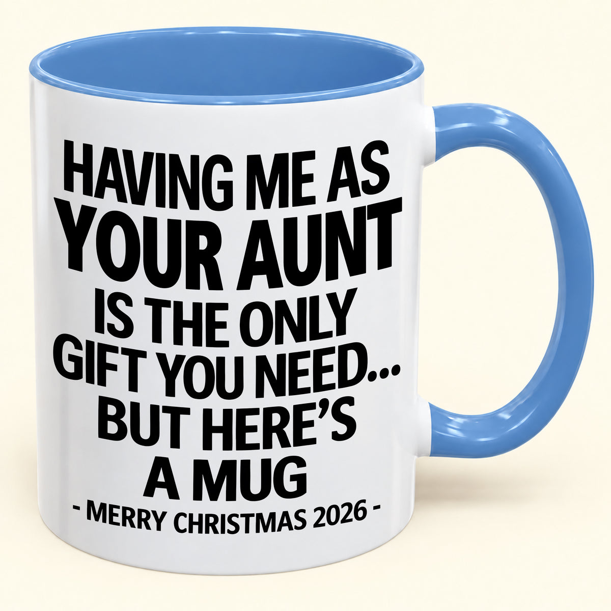 HAVING ME AS YOUR AUNT IS THE ONLY GIFT YOU NEED - Funny Christmas 2026 - Gift Accent Coffee Mug (SKU2610-403)