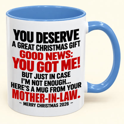 YOU DESERVE A GREAT CHRISTMAS GIFT GOOD NEWS: YOU GOT ME! - Funny Christmas 2026 - Gift Accent Coffee Mug (SKU2610-179)