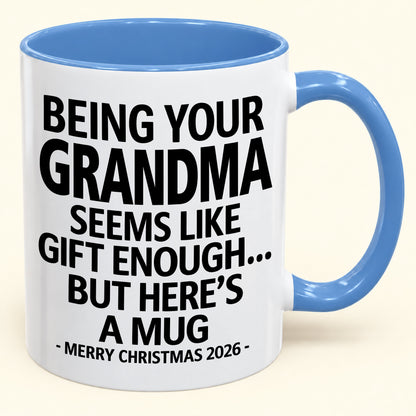 Being Your Grandma Is Gift Enough - Funny Christmas 2026 - Gift Accent Coffee Mug (SKU2610-69)