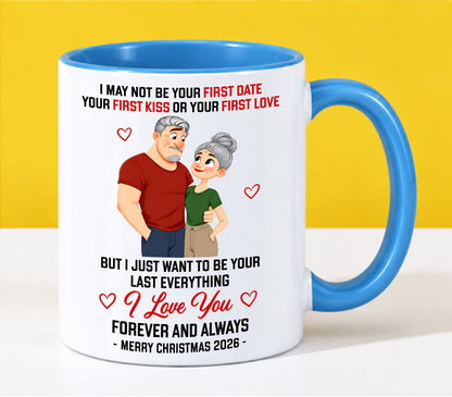 TO MY LOVE - I MAY NOT BE YOUR FIRST DATE, FIRST KISS OR FIRST LOVE - I JUST WANT TO BE YOUR LAST EVERYTHING - LOVE YOU FOREVER & ALWAYS - MERRY CHRISTMAS 2026 - PERFECT GIFT FOR YOUR LOVE - NINA00 (SKU2610-111)