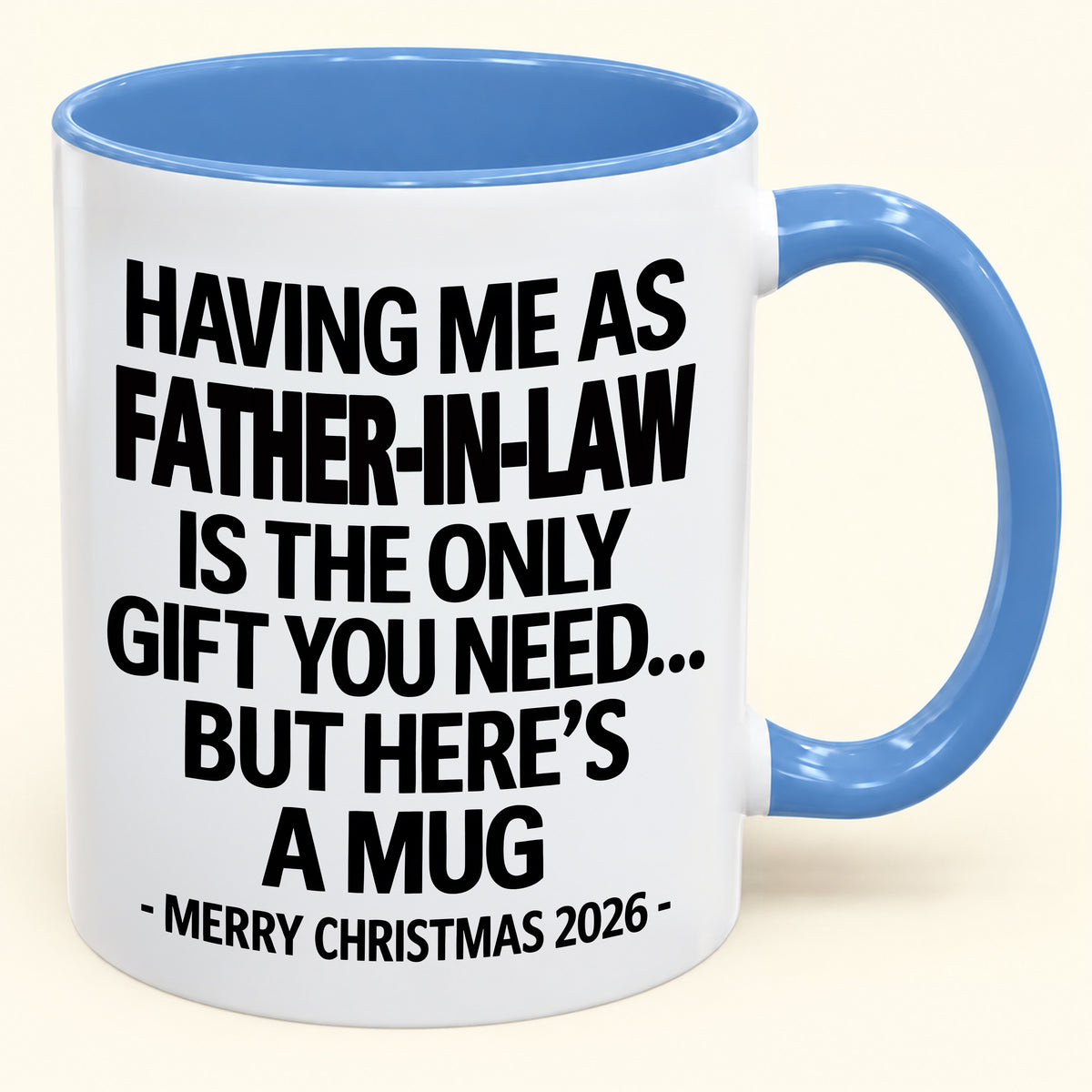 HAVING ME AS YOUR  FATHER-IN-LAW IS THE ONLY GIFT YOU NEED - Funny Christmas 2026 - Gift Accent Coffee Mug (SKU2610-326)