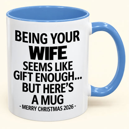 Being Your Wife Is Gift Enough - Funny Christmas 2026 - Gift Accent Coffee Mug (SKU2610-86)