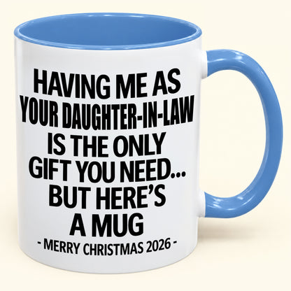 HAVING ME AS YOUR DAUGHTER-IN-LAW IS THE ONLY GIFT YOU NEED - Funny Christmas 2026 - Gift Accent Coffee Mug (SKU2610-788)