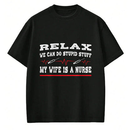 Funny Nurse Shirt, Nurse Unisex T-Shirt/Hoodie/Sweatshirt HLT00 - Relax We Can Do Stupid Stuff My Wife Is A Nurse Husband T-Shirt