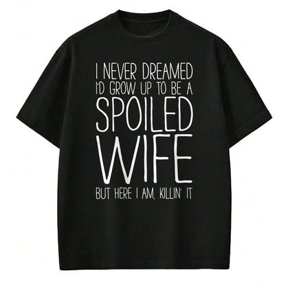 Best Wife Shirt, Wife and Husband Unisex T-Shirt/Hoodie/Sweatshirt HLT00 - Gift for wife T shirt, spoiled wife   I Never Dreamed I'd Grow Up To Be A Spoiled Wife T-Shirt Pullo (1)