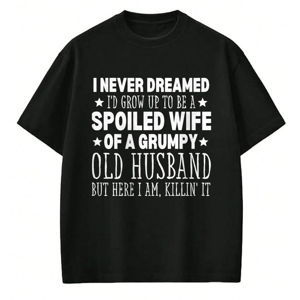 Best Wife Shirt, Wife and Husband Unisex T-Shirt/Hoodie/Sweatshirt HLT00 - Gift for wife T shirt, spoiled wife   Never Dreamed I'd Grow up to Be a Spoiled Wife Perfect Wife T-