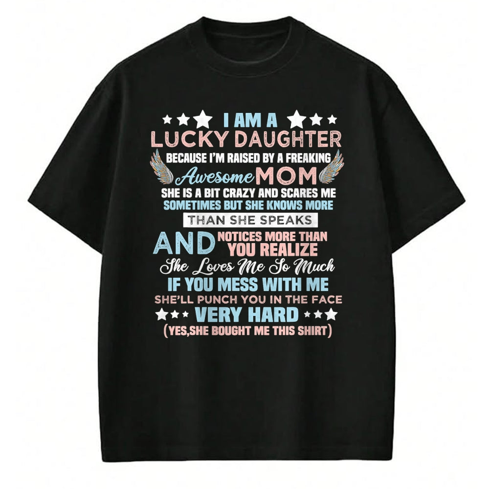 Gift for Mom Shirt, Funny Mom Unisex T-Shirt/Hoodie/Sweatshirt HLT00 - Funny I Am Lucky Daughter I_m Raised By Freaking Awesome Mom T-Shirt