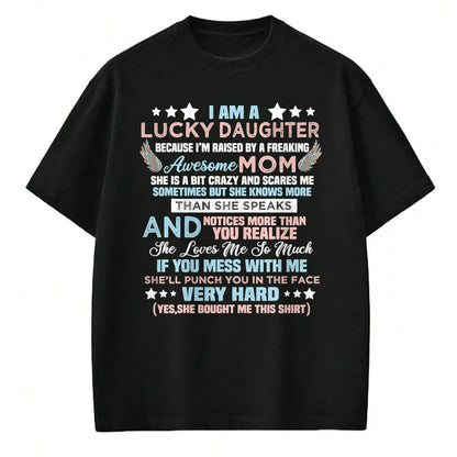 Gift for Mom Shirt, Funny Mom Unisex T-Shirt/Hoodie/Sweatshirt HLT00 - Funny I Am Lucky Daughter I_m Raised By Freaking Awesome Mom T-Shirt