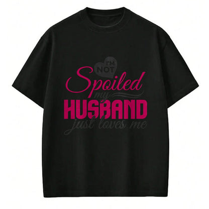 Best Wife Shirt, Wife and Husband Unisex T-Shirt/Hoodie/Sweatshirt HLT00 - Gift for wife T shirt, spoiled wife   I'm not Spoiled my Husband Just Loves Me - Wife Husband T-Shir