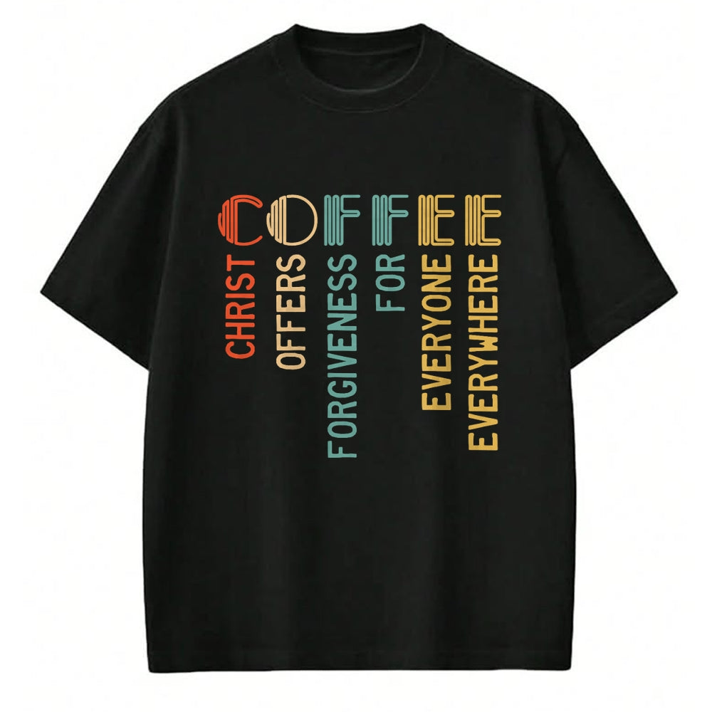Christian Tee, Christian Faith Unisex T-Shirt/Hoodie/Sweatshirt HLT00 - Coffee Christ Offers Forgiveness For Everyone Everywhere T-Shirt