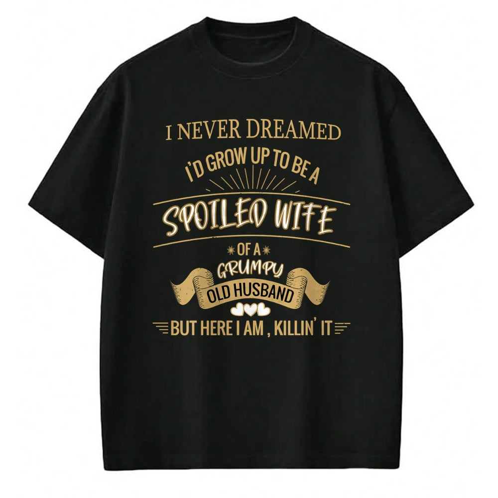 Best Wife Shirt, Wife and Husband Unisex T-Shirt/Hoodie/Sweatshirt HLT00 - Gift for wife T shirt, spoiled wife   I NEVER DREAMED I'D GROW UP TO BE A SPOILED WIFE OF HUSBAND Lo