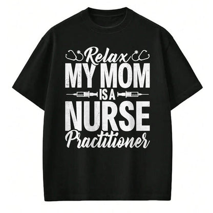 Funny Nurse Shirt, Nurse Unisex T-Shirt/Hoodie/Sweatshirt HLT00 - Relax My Mom Is a Nurse Practitioner Funny NP Nurse's child T-Shirt (1)