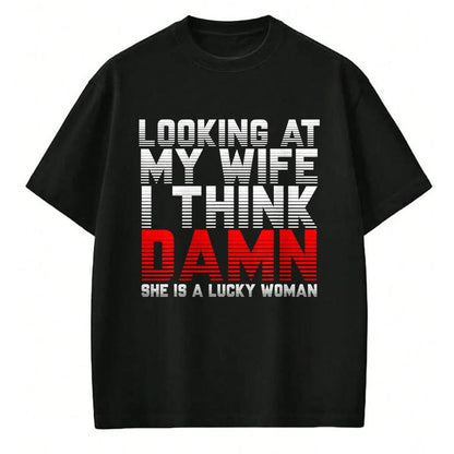 Best Wife Shirt, Wife and Husband Unisex T-Shirt/Hoodie/Sweatshirt HLT00 - Gift for wife T shirt, lucky wife   Looking At My Wife I Think Damn She Is A Lucky Woman Gift T-Shir (1)