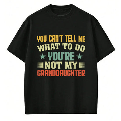 Best Grandma Shirt, Proud Grandma Unisex T-Shirt/Hoodie/Sweatshirt HLT00 - You can't Tell me what to do You're not my Granddaughter T-Shirt (1)
