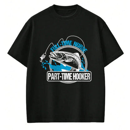 Funny Nurse Shirt, Nurse Unisex T-Shirt/Hoodie/Sweatshirt HLT00 - Full Time Nurse Part Time Hooker T-Shirt Fishing Nurses Tee T-Shirt
