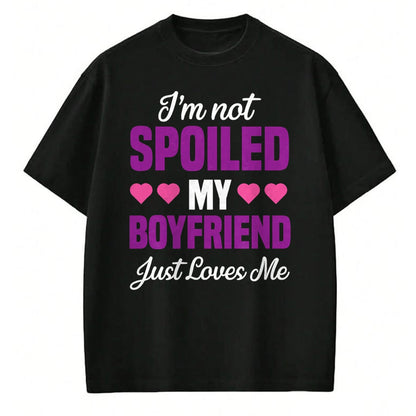 Best Wife Shirt, Wife and Husband Unisex T-Shirt/Hoodie/Sweatshirt HLT00 - I'm Not Spoiled My Boyfriend Just Loves Me Funny Girlfriend T-Shirt