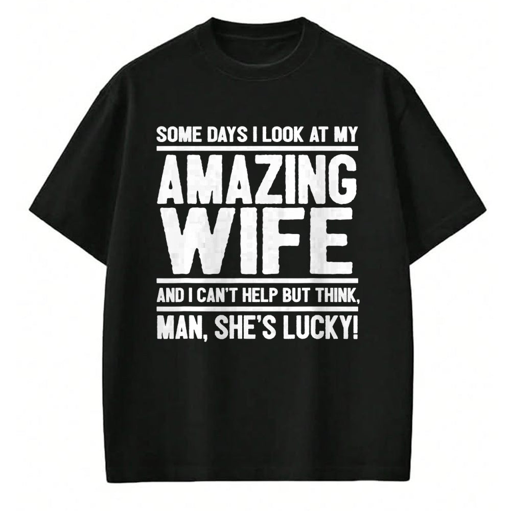 Best Wife Shirt, Wife and Husband Unisex T-Shirt/Hoodie/Sweatshirt HLT00 - I Look At My Amazing Wife - Man, She's Lucky T-Shirt