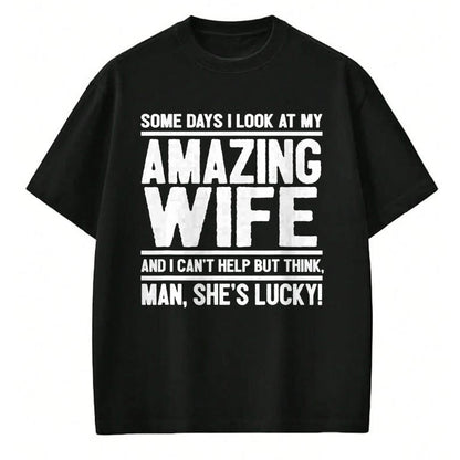 Best Wife Shirt, Wife and Husband Unisex T-Shirt/Hoodie/Sweatshirt HLT00 - I Look At My Amazing Wife - Man, She's Lucky T-Shirt
