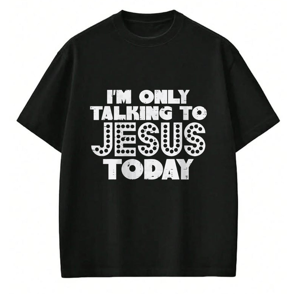 Christian Tee, Christian Faith Unisex T-Shirt/Hoodie/Sweatshirt HLT00 - Im Only Talking To Jesus Today God Christian Men Women Kids T-Shirt