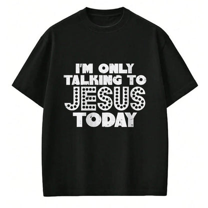 Christian Tee, Christian Faith Unisex T-Shirt/Hoodie/Sweatshirt HLT00 - Im Only Talking To Jesus Today God Christian Men Women Kids T-Shirt