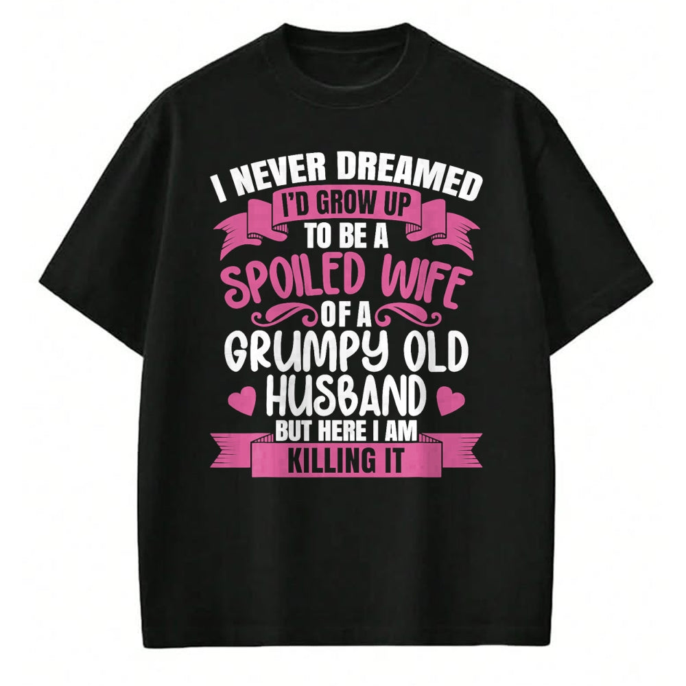 Best Wife Shirt, Wife and Husband Unisex T-Shirt/Hoodie/Sweatshirt HLT00 - Gift for wife T shirt, spoiled wife   I Never Dreamed To Be A Spoiled Wife Of A Grumpy Old Husband T (1)