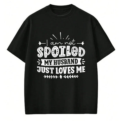 Best Wife Shirt, Wife and Husband Unisex T-Shirt/Hoodie/Sweatshirt HLT00 - Gift for wife T shirt, spoiled wife   I Am Not Spoiled My Husband Just Loves Me - Funny Wife Sweatsh