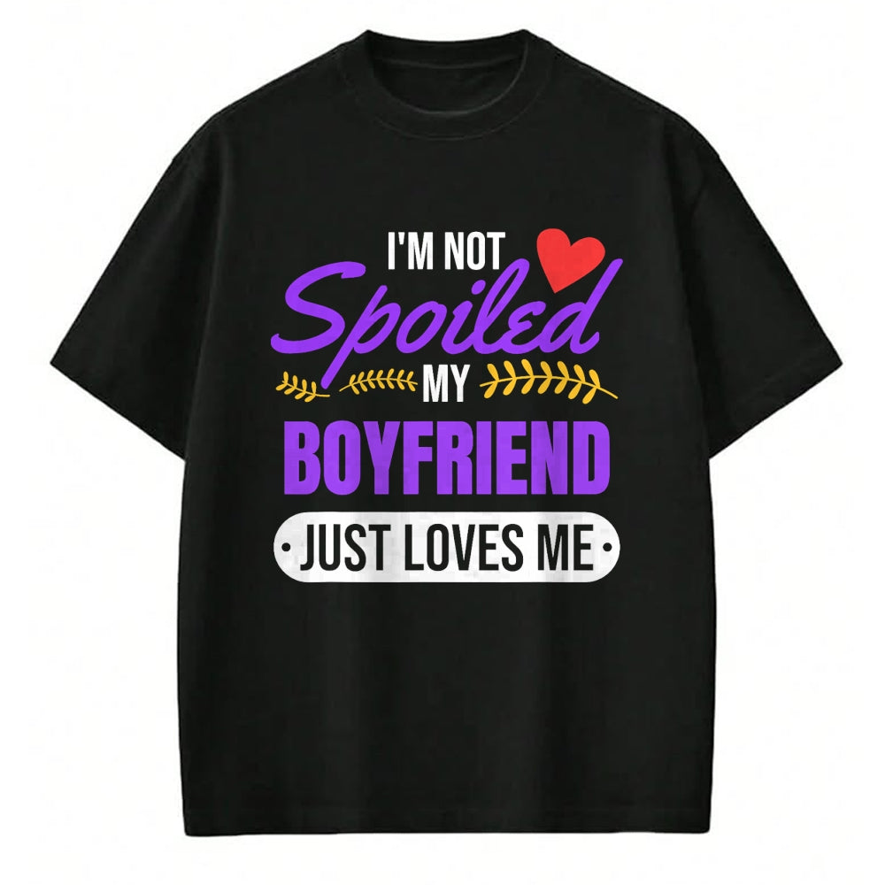 Best Wife Shirt, Wife and Husband Unisex T-Shirt/Hoodie/Sweatshirt HLT00 - I'm Not Spoiled My Boyfriend Just Loves Me  Girlfriend Gift T-Shirt
