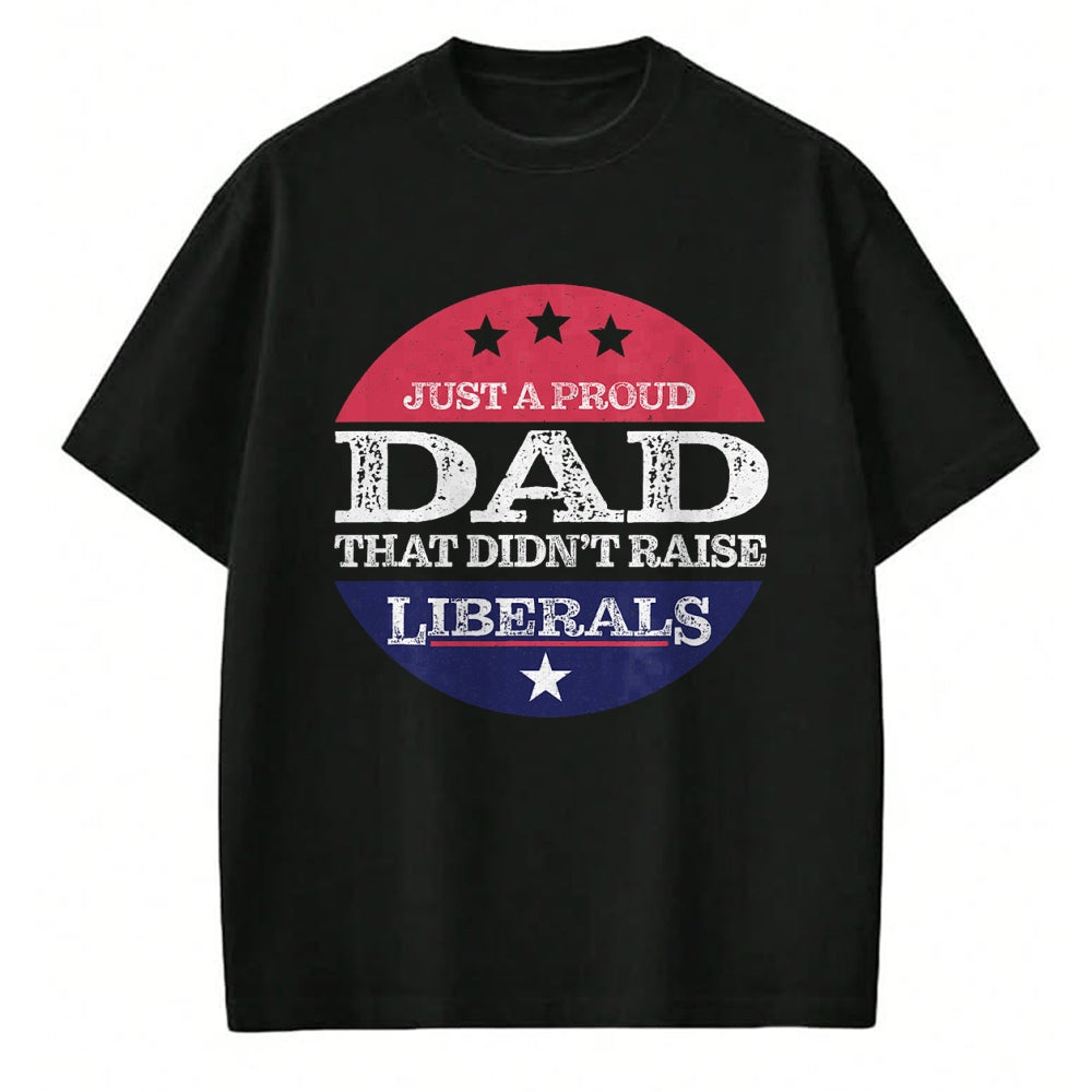 Gift for Dad Shirt, Funny Dad Unisex T-Shirt/Hoodie/Sweatshirt HLT00 – Just A Proud Dad That Didn_t Raise Liberals Fathers Day T-Shirt
