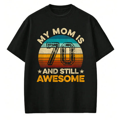 Gift for Mom Shirt, Funny Mom Unisex T-Shirt/Hoodie/Sweatshirt HLT00 - My Mom Is 70 And Still Awesome 70th Birthday Vintage Retro T-Shirt