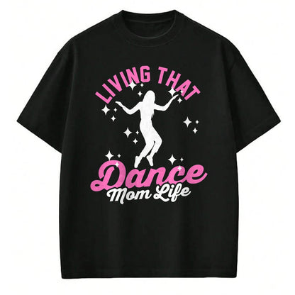Gift for Mom Shirt, Funny Mom Unisex T-Shirt/Hoodie/Sweatshirt HLT00 - Funny Dance Mom Living That Dance Mom Life Mother_s Day T-Shirt