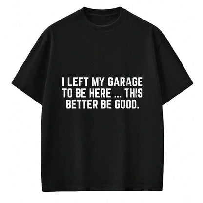 Best Mechanic Life Shirt, Funny Mechanic UnisexT-Shirt/Hoodie/Sweatshirt HLT00 - I Left My Garage to Be Here This Better Good Mechanic Car T-Shirt