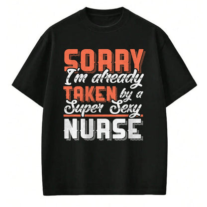 Funny Nurse Shirt, Nurse Unisex T-Shirt/Hoodie/Sweatshirt HLT00 - Sorry I'm Already Taken By A Super Sexy Nurse T-Shirt