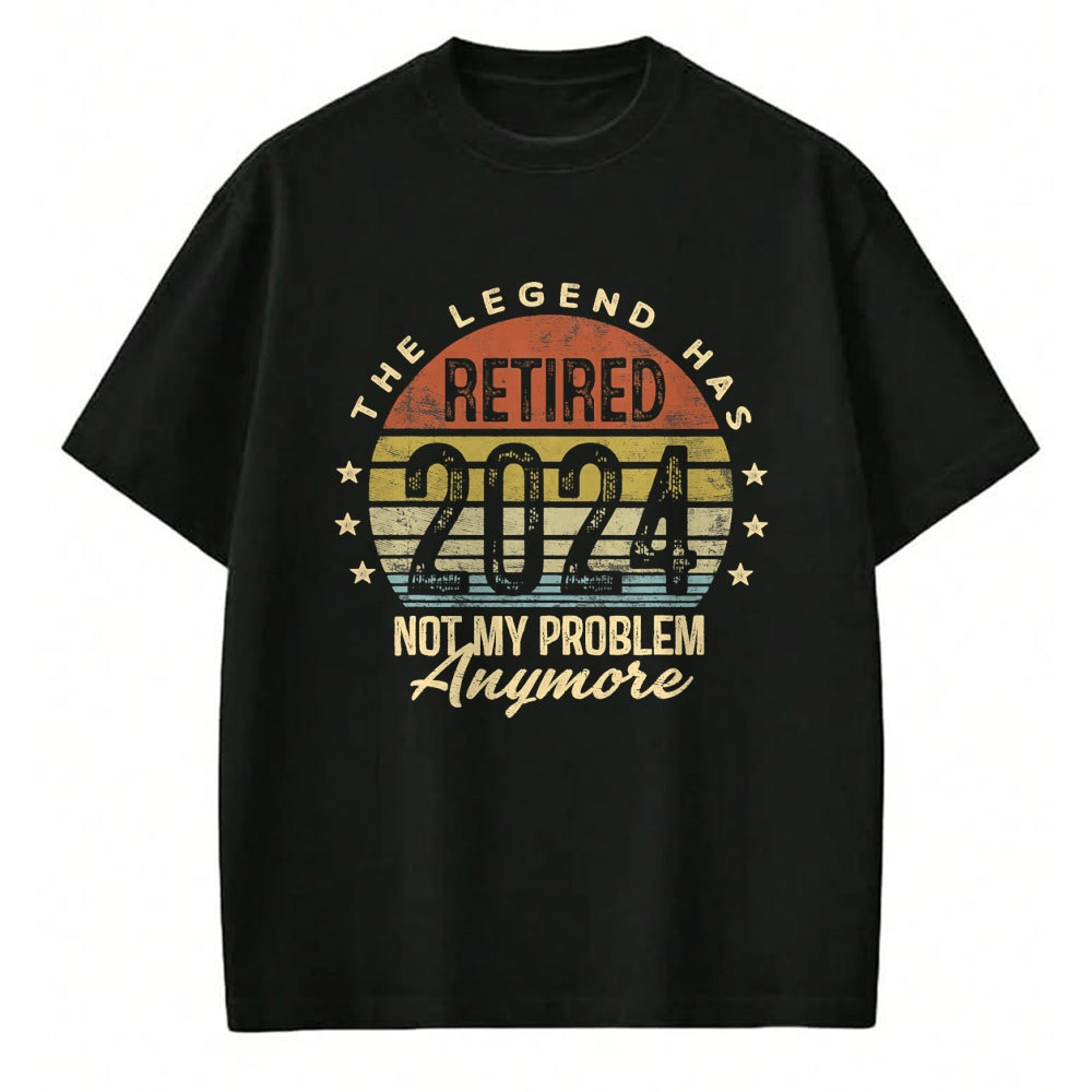 Gift for Dad Shirt, Funny Dad Unisex T-Shirt/Hoodie/Sweatshirt HLT00 – Legend Has Retired 2024 Not My Problem Anymore Retirement T-Shirt