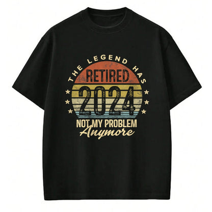 Gift for Dad Shirt, Funny Dad Unisex T-Shirt/Hoodie/Sweatshirt HLT00 – Legend Has Retired 2024 Not My Problem Anymore Retirement T-Shirt
