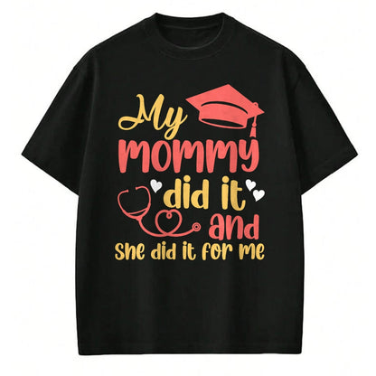 Funny Nurse Shirt, Nurse Unisex T-Shirt/Hoodie/Sweatshirt HLT00 - My Mommy Did It And She Did It For Me Mom Nurse Graduation T-Shirt (1)