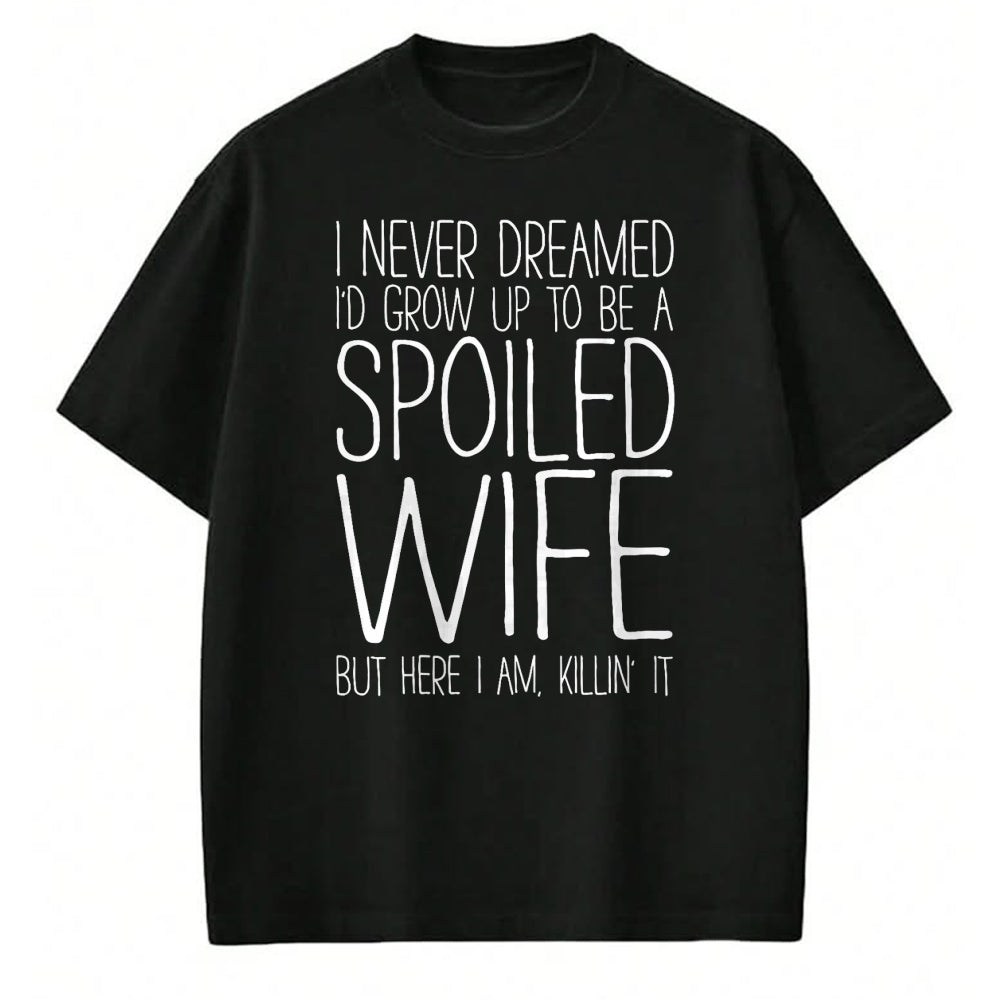 Best Wife Shirt, Wife and Husband Unisex T-Shirt/Hoodie/Sweatshirt HLT00 - Gift for wife T shirt, spoiled wife   I Never Dreamed I'd Grow Up To Be A Spoiled Wife T-Shirt T-Shi