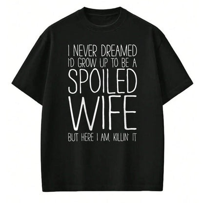 Best Wife Shirt, Wife and Husband Unisex T-Shirt/Hoodie/Sweatshirt HLT00 - Gift for wife T shirt, spoiled wife   I Never Dreamed I'd Grow Up To Be A Spoiled Wife T-Shirt T-Shi