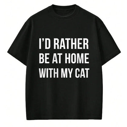 Cat Love Shirt, Funny Cat Lover Gift UnisexT-Shirt/Hoodie/Sweatshirt HLT00 - I_d Rather Be at Home with My Cat - Fun Shirt Cats Kitty Pet T-Shirt