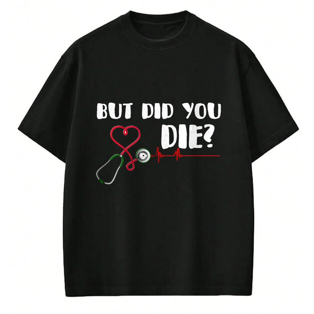 Best Doctor Shirt, Funny Doctor UnisexT-Shirt/Hoodie/Sweatshirt HLT00 - But Did You Die Nurse Doctor Hospital T Shirt T-Shirt