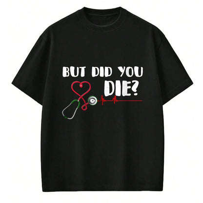 Best Doctor Shirt, Funny Doctor UnisexT-Shirt/Hoodie/Sweatshirt HLT00 - But Did You Die Nurse Doctor Hospital T Shirt T-Shirt