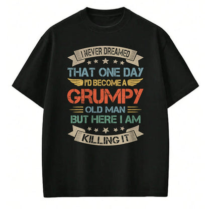Best Husband Shirt, Wife and Husband Unisex T-Shirt/Hoodie/Sweatshirt HLT00 - I Never Dreamed That I_d Become A Grumpy Old Man Grandpa T-Shirt